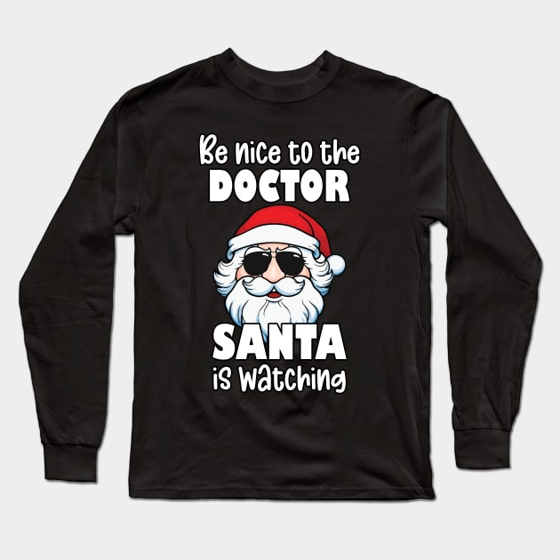 Be Nice to the Doctor Santa Is Watching Funny Christmas Physician Gifts Long Sleeve T-Shirt by JustCreativity